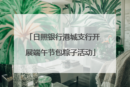 日照银行港城支行开展端午节包粽子活动
