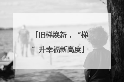 旧梯焕新，“梯”升幸福新高度