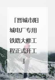 晋城市阳城电厂专用铁路大修工程正式开工