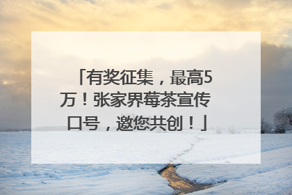 有奖征集，最高5万！张家界莓茶宣传口号，邀您共创！