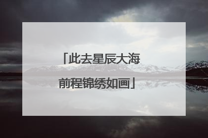 此去星辰大海 前程锦绣如画