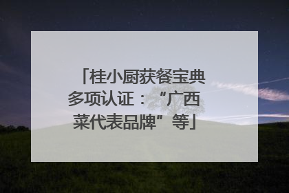 桂小厨获餐宝典多项认证：“广西菜代表品牌”等