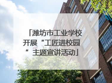 潍坊市工业学校开展“工匠进校园”主题宣讲活动