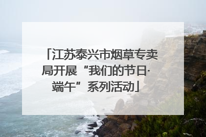 江苏泰兴市烟草专卖局开展“我们的节日·端午”系列活动
