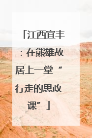 江西宜丰：在熊雄故居上一堂“行走的思政课”