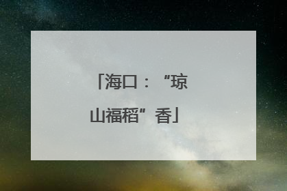 海口：“琼山福稻”香