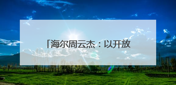 海尔周云杰：以开放、生态、创新诠释中国跨国公司全球化担当
