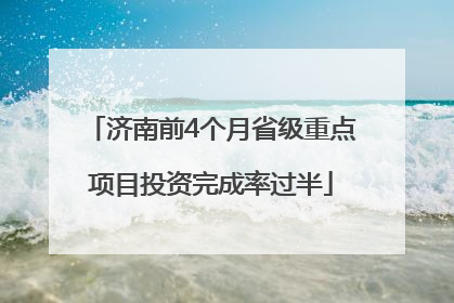 济南前4个月省级重点项目投资完成率过半