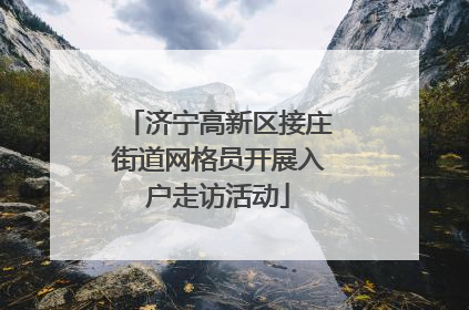 济宁高新区接庄街道网格员开展入户走访活动