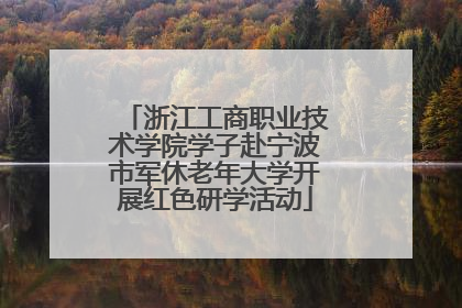 浙江工商职业技术学院学子赴宁波市军休老年大学开展红色研学活动