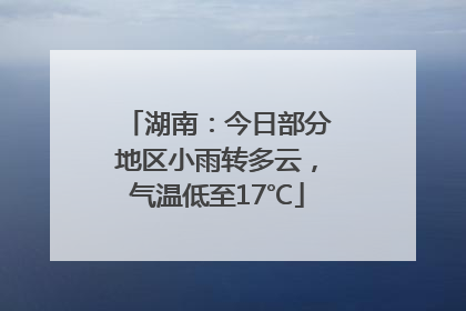 湖南：今日部分地区小雨转多云，气温低至17℃