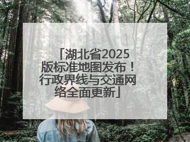 湖北省2025版标准地图发布！行政界线与交通网络全面更新