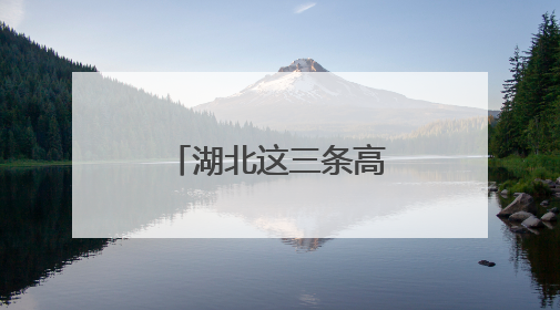 湖北这三条高速入选“全国美丽公路”