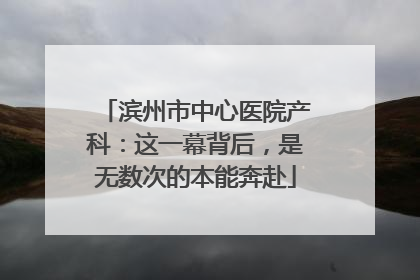 滨州市中心医院产科：这一幕背后，是无数次的本能奔赴