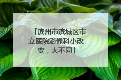 滨州市滨城区市立医院影像科小改变，大不同