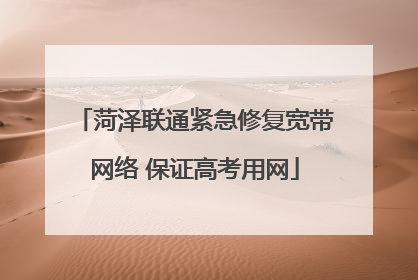 菏泽联通紧急修复宽带网络 保证高考用网