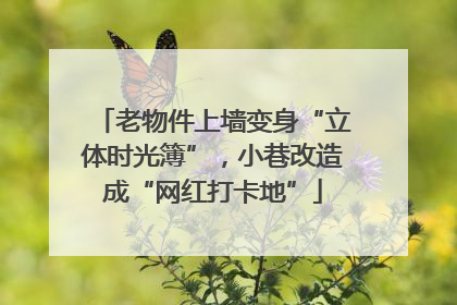 老物件上墙变身“立体时光簿”，小巷改造成“网红打卡地”