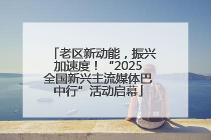 老区新动能，振兴加速度！“2025全国新兴主流媒体巴中行”活动启幕
