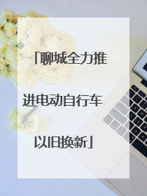 聊城全力推进电动自行车以旧换新