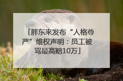 胖东来发布“人格尊严”维权声明：员工被骂最高赔10万