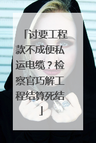 讨要工程款不成便私运电缆？检察官巧解工程结算死结