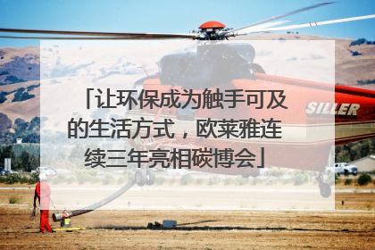让环保成为触手可及的生活方式，欧莱雅连续三年亮相碳博会