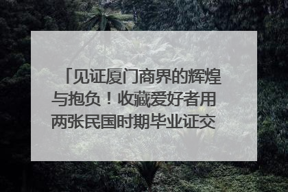 见证厦门商界的辉煌与抱负！收藏爱好者用两张民国时期毕业证交换了一枚银章