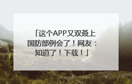 这个APP又双叒上国防部例会了！网友：知道了！下载！