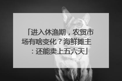 进入休渔期，农贸市场有啥变化？海鲜摊主：还能卖上五六天
