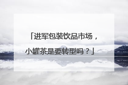 进军包装饮品市场，小罐茶是要转型吗？