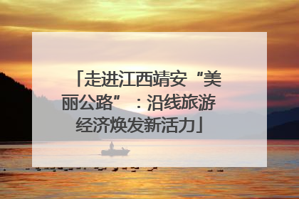走进江西靖安“美丽公路”：沿线旅游经济焕发新活力