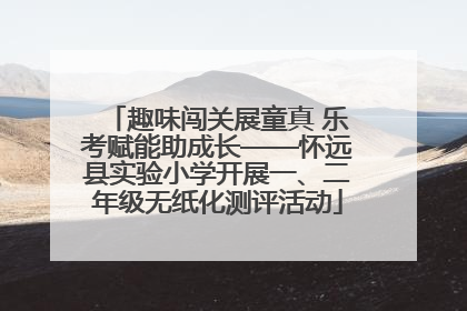 趣味闯关展童真 乐考赋能助成长——怀远县实验小学开展一、二年级无纸化测评活动