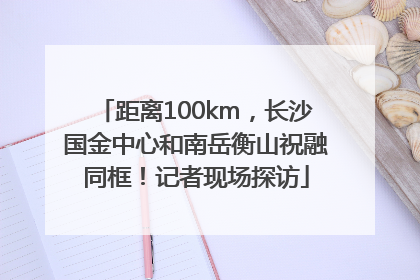 距离100km，长沙国金中心和南岳衡山祝融同框！记者现场探访