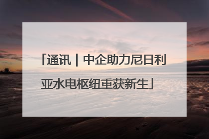 通讯｜中企助力尼日利亚水电枢纽重获新生