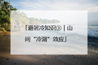 避暑冷知识③｜山间“冷湖”效应