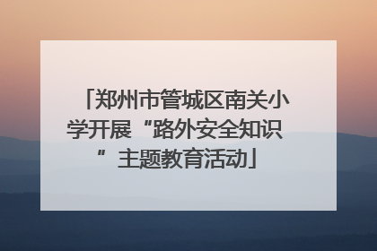 郑州市管城区南关小学开展“路外安全知识”主题教育活动