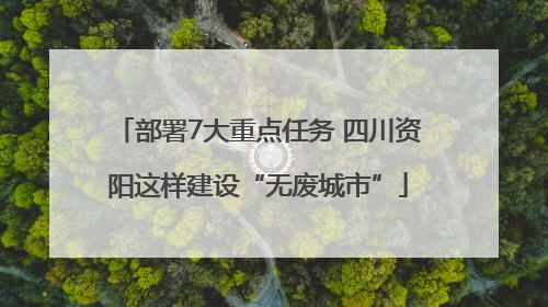 部署7大重点任务 四川资阳这样建设“无废城市”