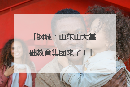 钢城：山东山大基础教育集团来了！
