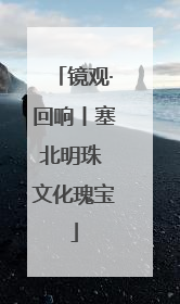 镜观·回响丨塞北明珠 文化瑰宝