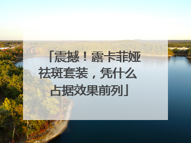 震撼！露卡菲娅祛斑套装，凭什么占据效果前列