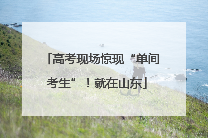 高考现场惊现“单间考生”！就在山东