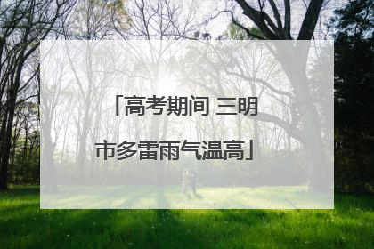 高考期间 三明市多雷雨气温高
