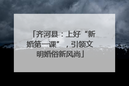 齐河县：上好“新婚第一课”，引领文明婚俗新风尚