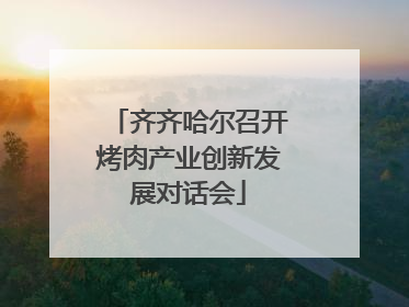 齐齐哈尔召开烤肉产业创新发展对话会