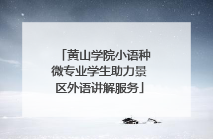 黄山学院小语种微专业学生助力景区外语讲解服务