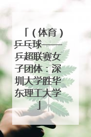 （体育）乒乓球——乒超联赛女子团体：深圳大学胜华东理工大学