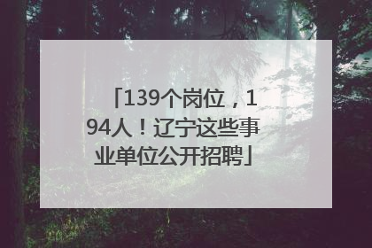 139个岗位，194人！辽宁这些事业单位公开招聘