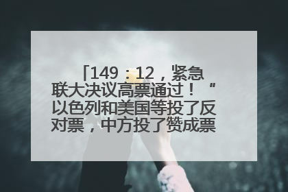 149：12，紧急联大决议高票通过！“以色列和美国等投了反对票，中方投了赞成票，19国弃权”