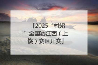 2025“村超”全国赛江西（上饶）赛区开赛