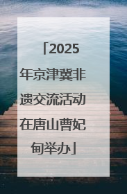 2025年京津冀非遗交流活动在唐山曹妃甸举办